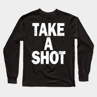 TAKE A SHOT Long Sleeve T-Shirt